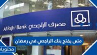 متى يفتح بنك الراجحي في رمضان 2025