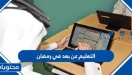 هل سيكون التعليم عن بعد في رمضان في السعودية 2022