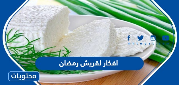 افكار لقريش رمضان 2024 افكار لتقديم الجبنة القريش للسحور