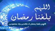 دعاء اللهم بلغنا رمضان لا فاقدين ولا مفقودين كامل 2025