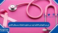 اي من العوامل التاليه تزيد من خطوره اصابتك بسرطان الثدي