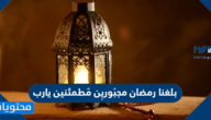 دعاء بلغنا رمضان مجبُوريِن مُطمئنين يارب