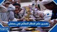 تفسير حلم افطار الصائم في رمضان