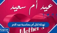 تهنئة لكل أم بمناسبة عيد الام 2025 مميزة