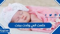 حلمت اني ولدت ببنت في المنام للعزباء والمتزوجة والحامل