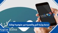 حل مشكلة خدمة وزارة الحج والعمرة غير متوفرة توكلنا