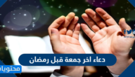 دعاء اخر جمعة قبل رمضان 2025 مكتوب