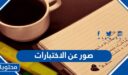 اجمل صور عن الاختبارات جديدة ومعبرة 2025