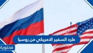 تفاصيل طرد السفير الامريكي من روسيا