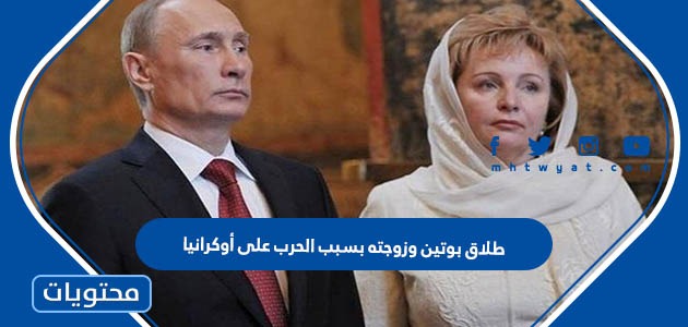 حقيقة طلاق بوتين وزوجته بسبب الحرب على أوكرانيا