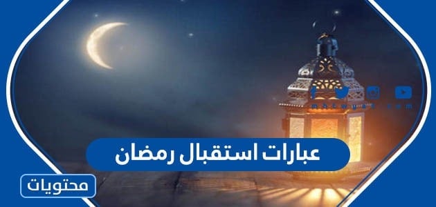 اجمل 50 من عبارات استقبال رمضان 2024 الجديدة والمميزة