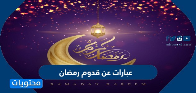 عبارات عن قدوم شهر رمضان 2024 اجمل كلمات وبوستات تهنئة قدوم رمضان