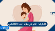 كلام عن الام في يوم المراة العالمي 2025