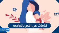 كلمات عن الأم بالعاميه 2025 جميلة ومؤثرة