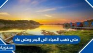 متى ذهب الصياد الى البحر ومتى عاد