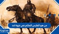 من هو الفارس الملثم في غزوة احد