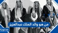 من هو والد الملك عبدالعزيز