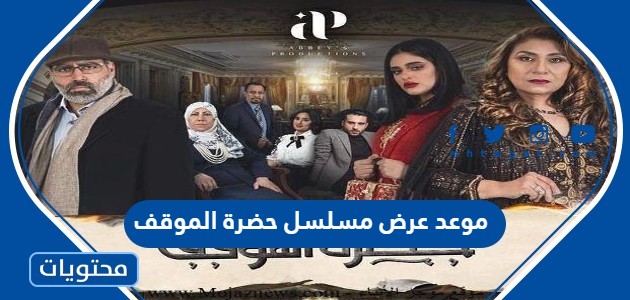موعد عرض مسلسل حضرة الموقف  في رمضان 2022 والقنوات الناقلة