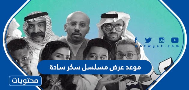 موعد عرض مسلسل سكر سادة في رمضان 2022 والقنوات الناقلة