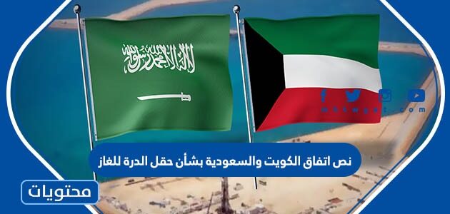 نص اتفاق الكويت والسعودية بشأن حقل الدرة للغاز