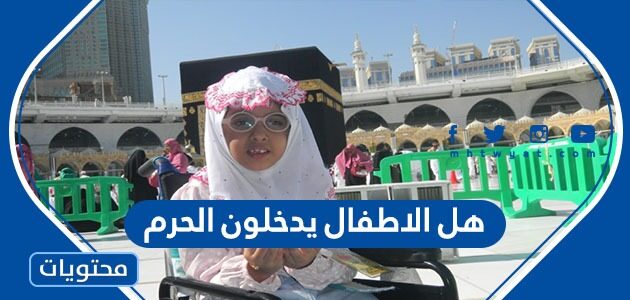 هل الاطفال يدخلون الحرم ويسمح لهم بالعمرة 2025