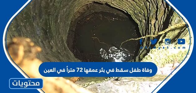 تفاصيل وفاة طفل سقط في بئر عمقها 72 متراً في العين