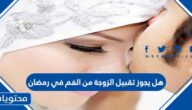 هل يجوز تقبيل الزوجة من الفم في رمضان