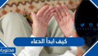 كيف ابدأ الدعاء وطريقة دعاء النبي صلى الله عليه وسلم