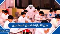هل الاجازة تشمل المعلمين 1443 – 2022