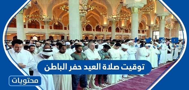 توقيت صلاة العيد في حفر الباطن 1443