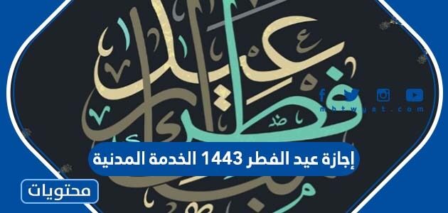 إجازة عيد الفطر 1443 الخدمة المدنية