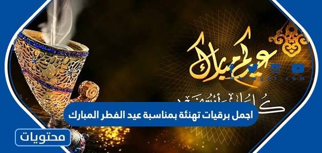 اجمل برقيات تهنئة بمناسبة عيد الفطر المبارك 2025