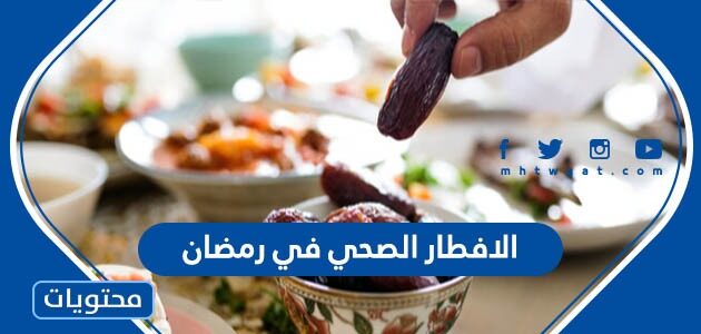 الافطار الصحي في رمضان 2022، وأهم النصائح الرمضانية لسفرة صحية