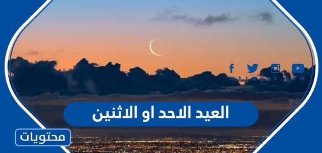 العيد الاحد او الاثنين 2022 في السعودية