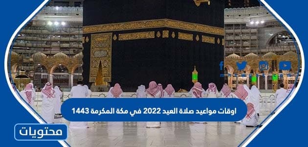 اوقات مواعيد صلاة العيد 2022 في مكة المكرمة 1443
