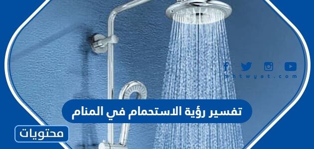 تفسير رؤية الاستحمام في المنام للرجل والمرأة والحامل والمطلقة والعزباء