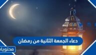 دعاء الجمعة الثانية من رمضان 2025 ، اجمل ادعية ثاني جمعة من رمضان