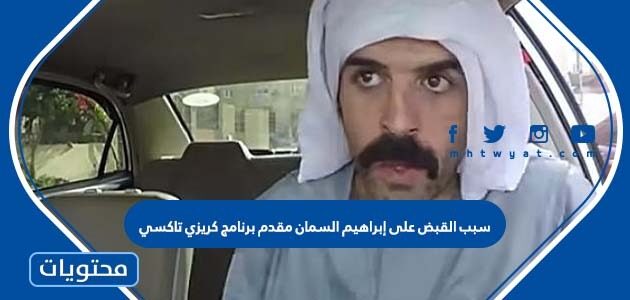 سبب القبض على إبراهيم السمان مقدم برنامج كريزي تاكسي