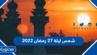 شمس ليلة 27 رمضان 2022 .. هل كانت ليلة القدر؟