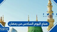 عبارات وصور صباح اليوم السادس من رمضان 2025