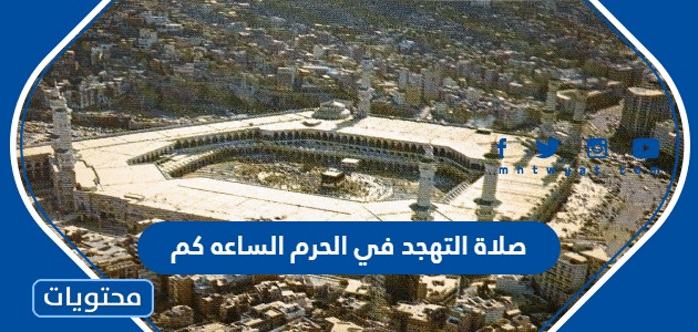 صلاة التهجد في الحرم الساعه كم 2024 – 1445
