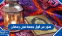 صور عن اول جمعة في رمضان 2026