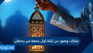 عبارات وصور وكلمات عن ليلة اول جمعة من رمضان 2025