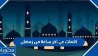 كلمات مؤثرة عن اخر ساعة من رمضان 2025