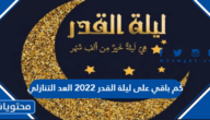كم باقي على ليلة القدر 2022 العد التنازلي