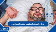 ما هو مرض الملك المغرب محمد السادس