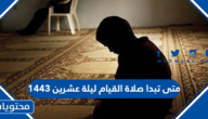 متى تبدا صلاة القيام ليلة عشرين 1443 – 2022