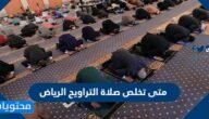 متى تخلص صلاة التراويح الرياض 2022