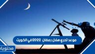 موعد تحري هلال رمضان 2022 في الكويت