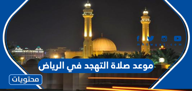 موعد صلاة التهجد في الرياض 2024 – 1445 متى تبدأ ومتى تنتهي